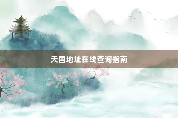 天国地址在线查询指南