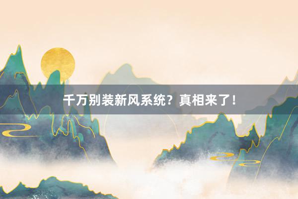 千万别装新风系统？真相来了！