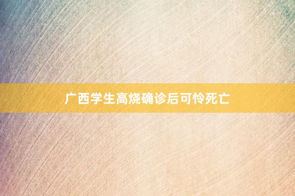 广西学生高烧确诊后可怜死亡